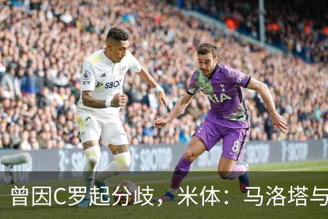 曾因C罗起分歧，米体：马洛塔与帕拉蒂奇赛前拥抱，冰释前嫌