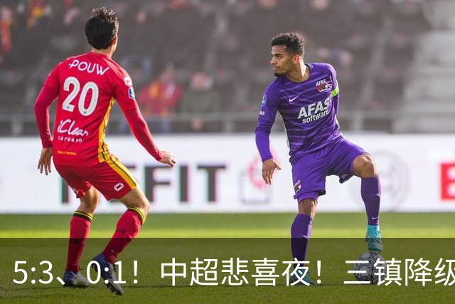 5:3、0:1！中超悲喜夜！三镇降级 冠军最后一轮产生 泰山成判官！